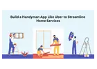 Build a Handyman App Like Uber to Streamline Home Services