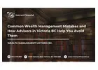 Common Wealth Management Mistakes and How Advisors in Victoria BC Help You Avoid Them