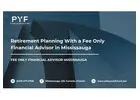 Retirement Planning With a Fee Only Financial Advisor in Mississauga