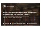Wealth Management Victoria BC for Families, Professionals, and Business Owners