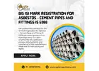 BIS Certification for Asbestos – Cement Pipes and Fittings IS 6908