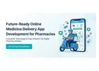 Future-Ready Online Medicine Delivery App Development Solutions