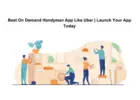 Best On Demand Handyman App Like Uber | Launch Your App Today