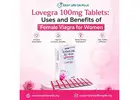 Lovegra 100mg Tablets: Uses and Benefits of Female Viagra for Women