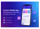 Custom Mobile App Development Solutions for Modern Businesses