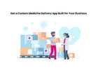 Get a Custom Medicine Delivery App Built for Your Business