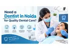 Need a Dentist in Noida for Quality Dental Care?